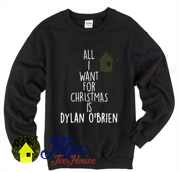 I Want For Christmas Is Dylan O'brien Sweatshirt