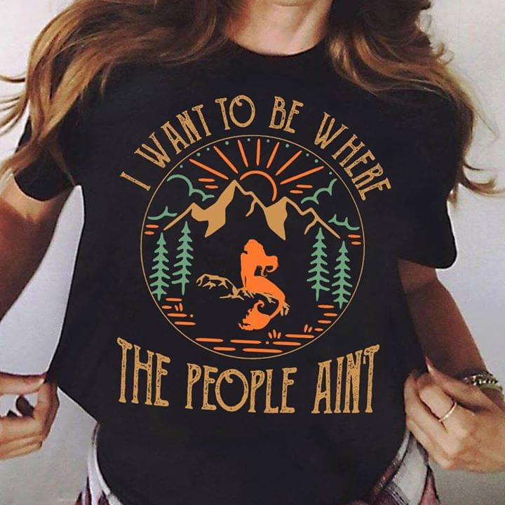 I Want To Be Where The People Ain't Shirt