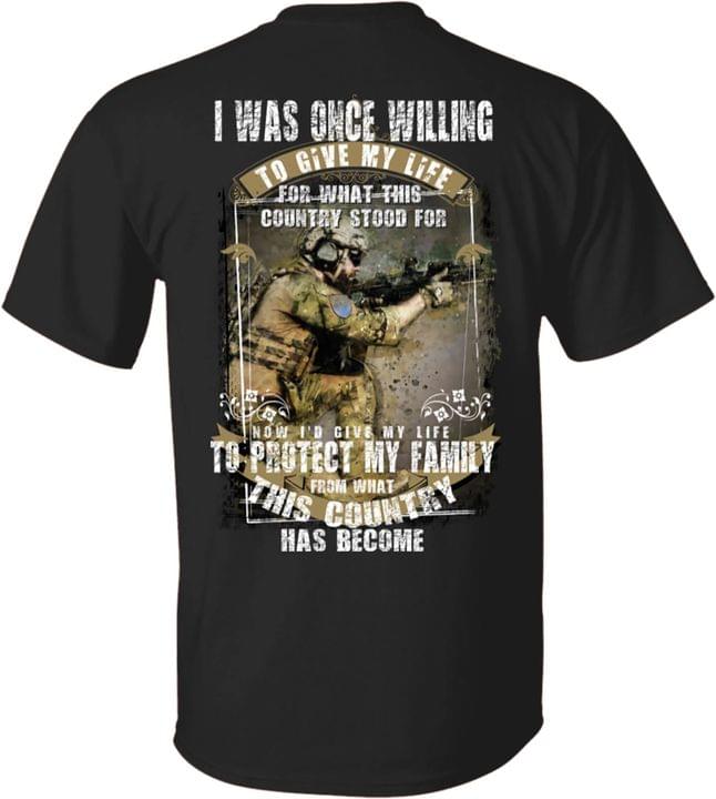I Was Once Willing To Give My Life For What This Country Stood For Now I'd Give My Life To Protect My Family From What This Country Has Become Soldier Shirt