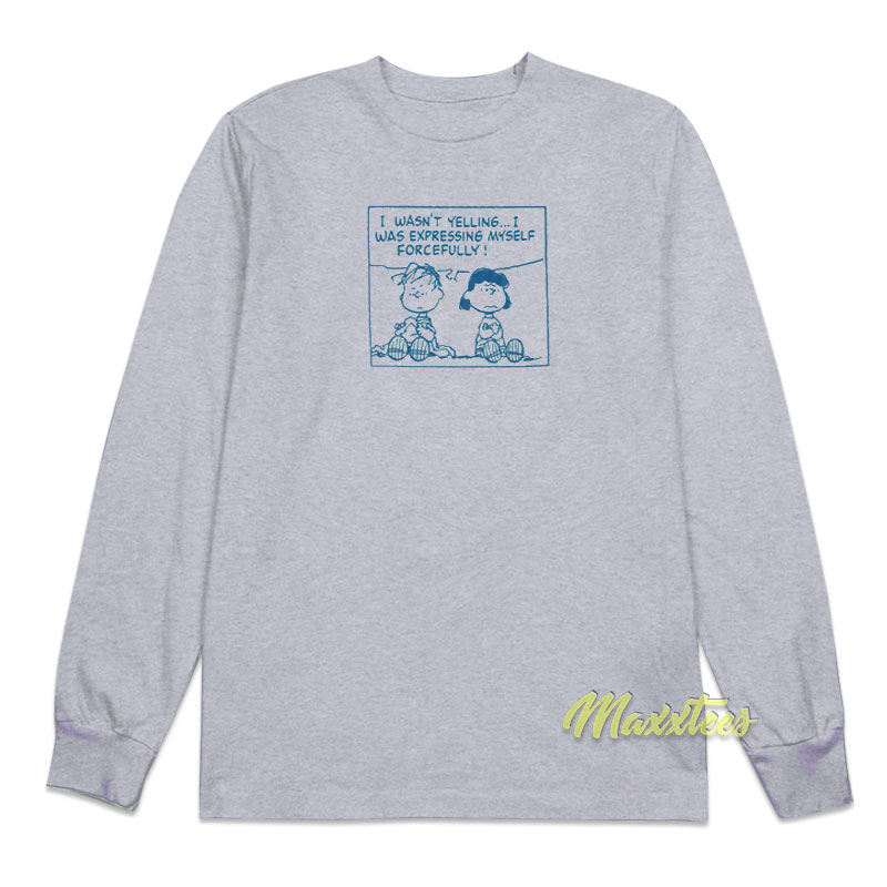 I Wasn't Yelling I Was Expressing My Self Forcefully Long Sleeve Shirt