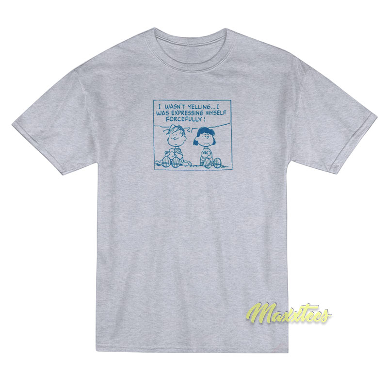 I Wasn't Yelling I Was Expressing My Self Forcefully T-shirt