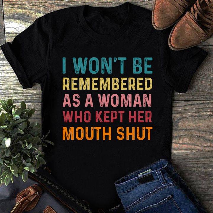 I Won't Be Remembered As A Woman Who Kept Her Mouth Shut Shirt