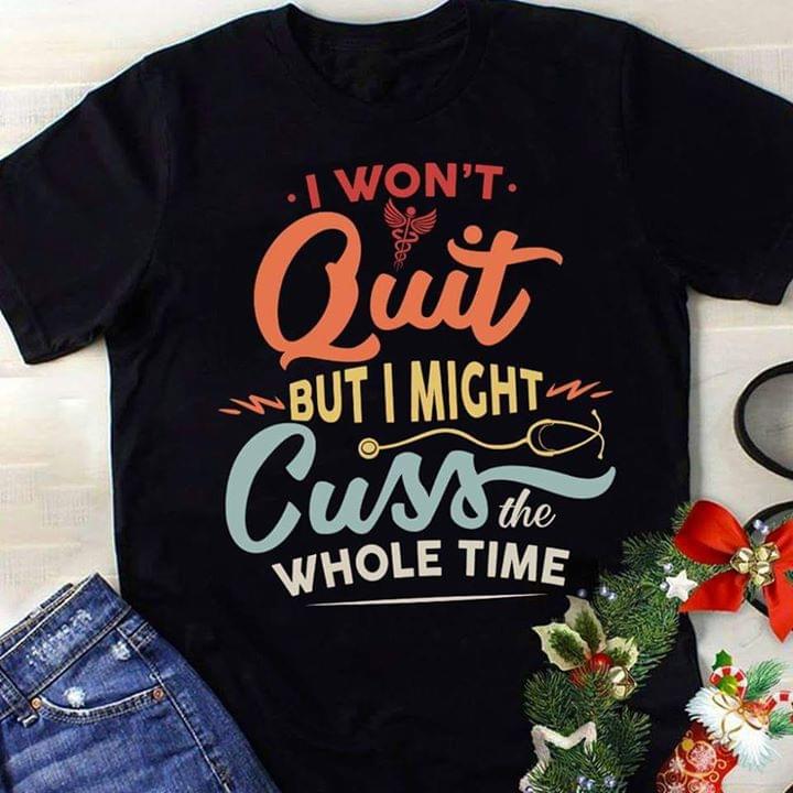 I Won't Quit But I Might Cuss The Whole Time Shirt