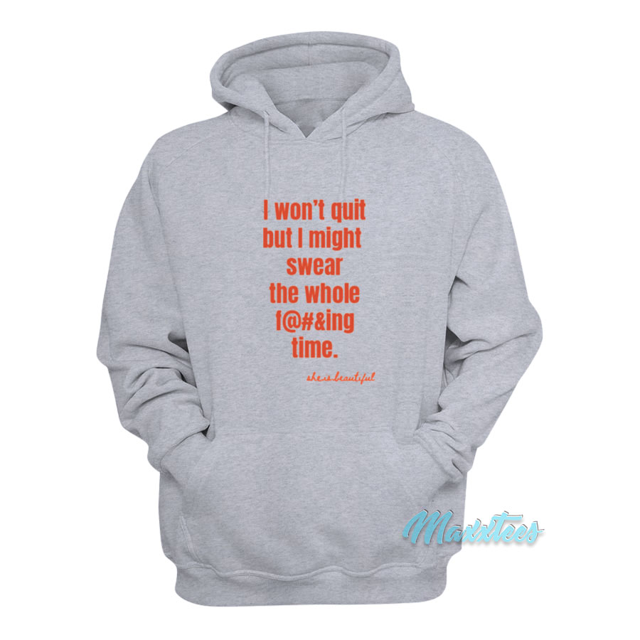 I Won't Quit But I Might Swear The Whole Time Hoodie