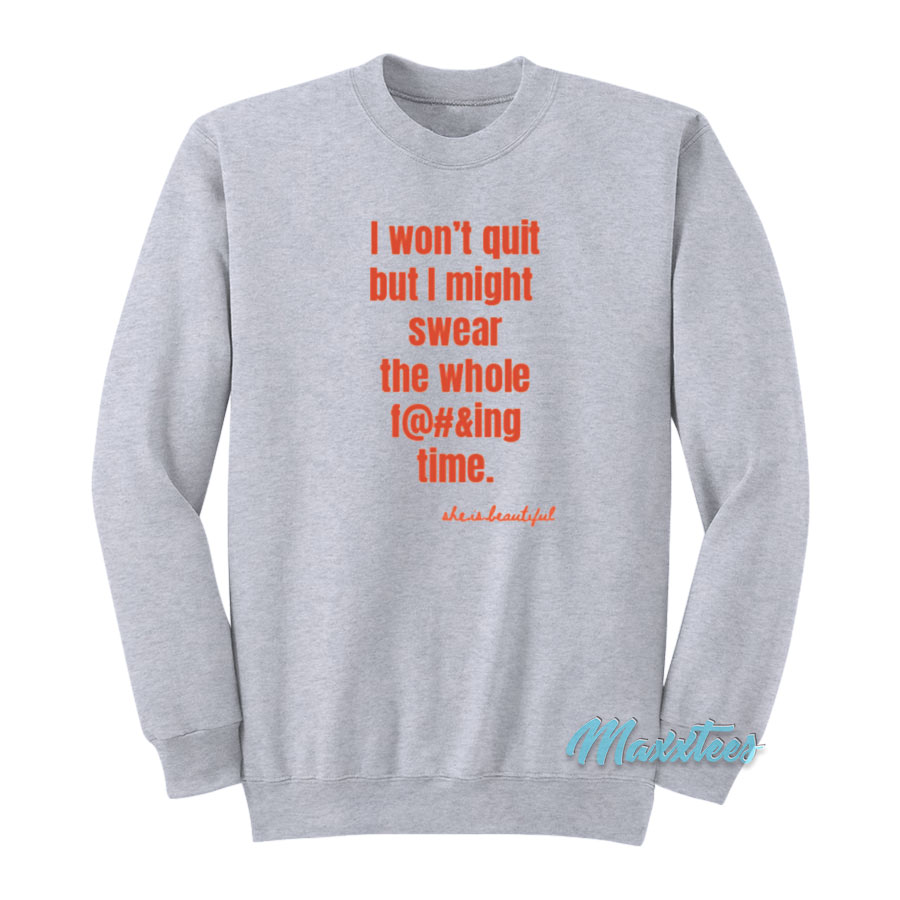 I Won't Quit But I Might Swear The Whole Time Sweatshirt