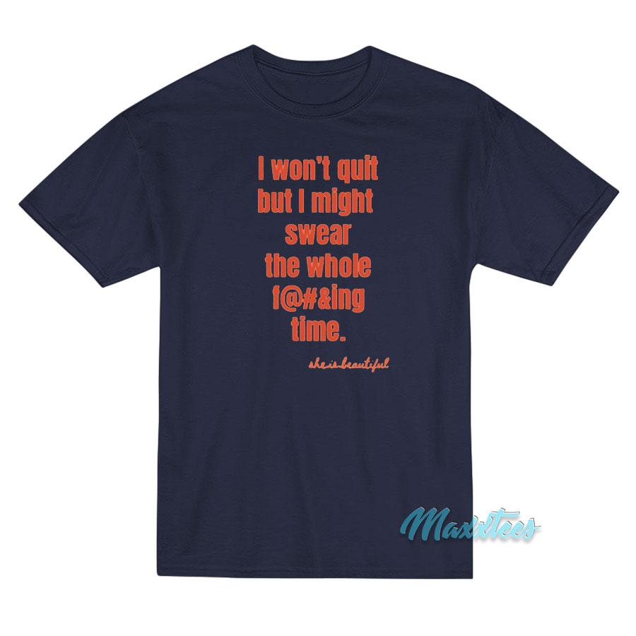 I Won't Quit But I Might Swear The Whole Time T-shirt