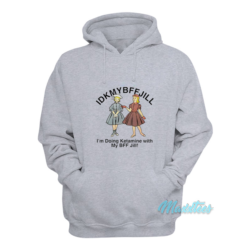 Idkmybffjill I'm Doing Ketamine With My Bff Jill Hoodie