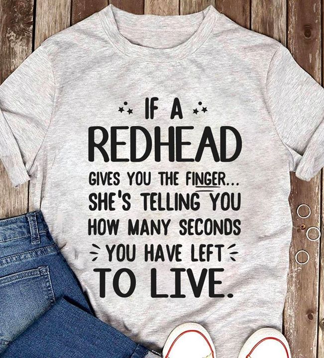 If A Redhead Gives You The Finger She's Telling You How Many Seconds You Have Left To Live Shirt
