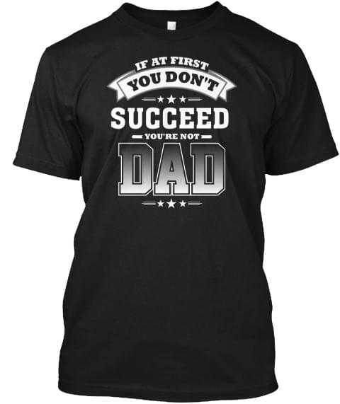 If At First You Don't Succeed You're Not Dad Shirt