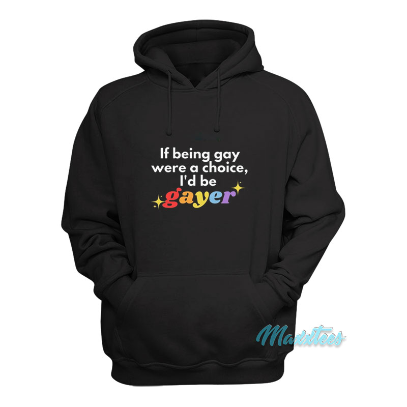 If Being Gay Was A Choice I'd Be Gayer Pride Hoodie