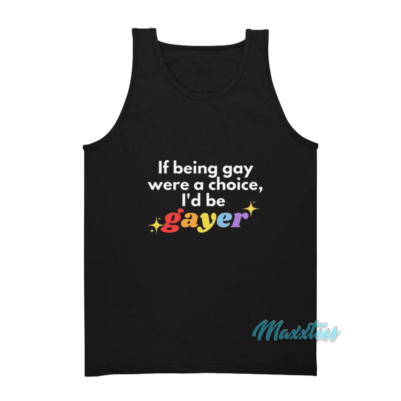 If Being Gay Was A Choice I'd Be Gayer Pride Tank Top