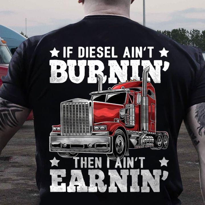 If Diesel Ain't Burnin Then I Ain't Earnin Truck Shirt