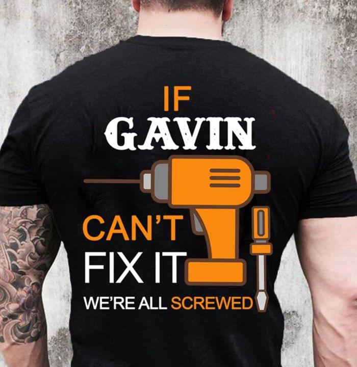 If Gavin Can't Fix It We're All Screwed Shirt (back Side)