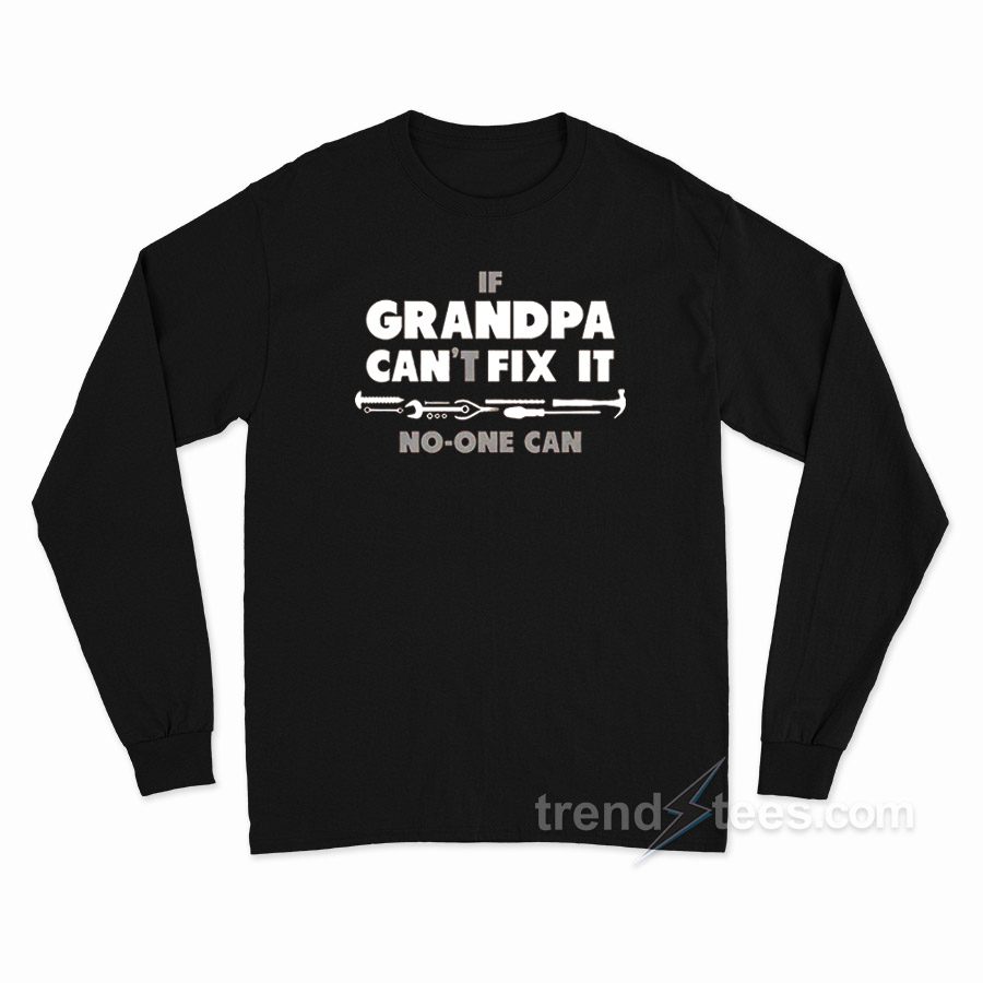 If Grandpa Can't Fix It No One Can Long Sleeve Shirt