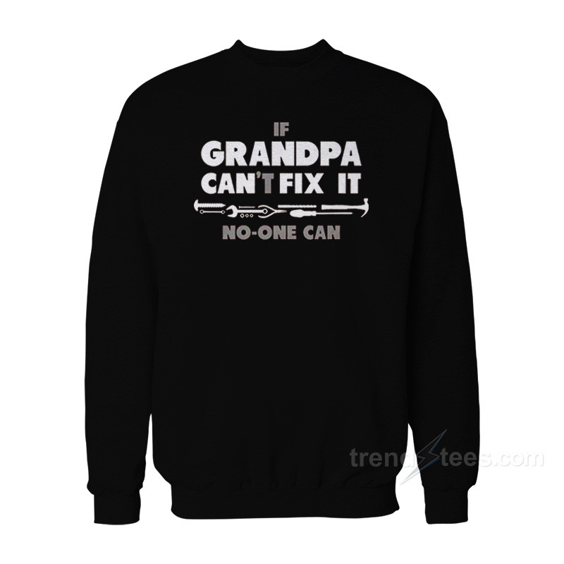 If Grandpa Can't Fix It No One Can Sweatshirt