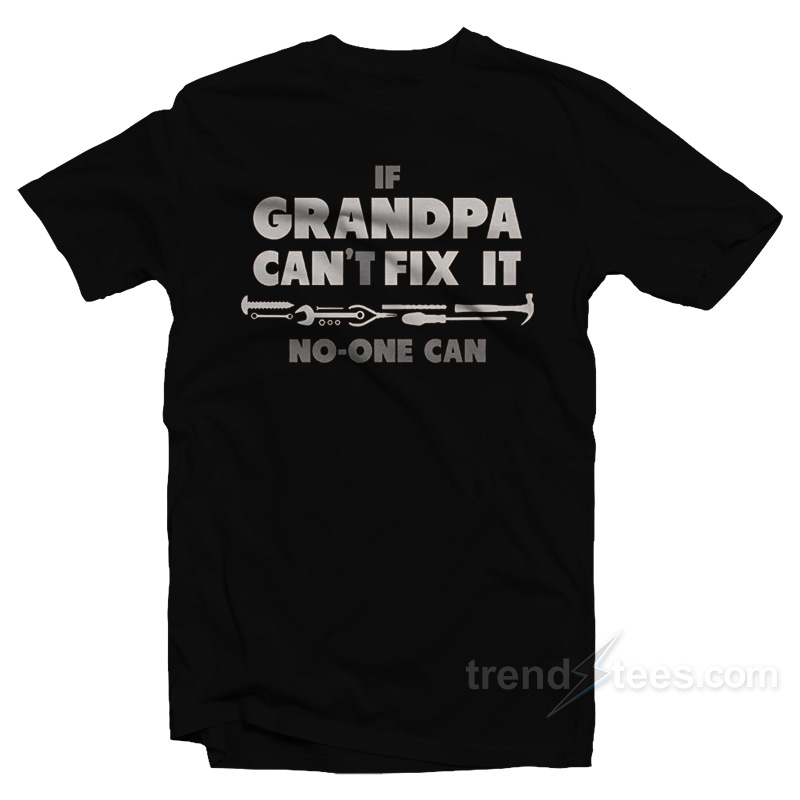If Grandpa Can't Fix It No One Can T-shirt