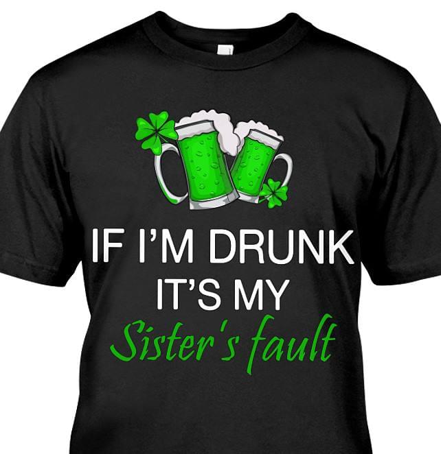 If I'm Drunk It's My Sister's Fault Shirt