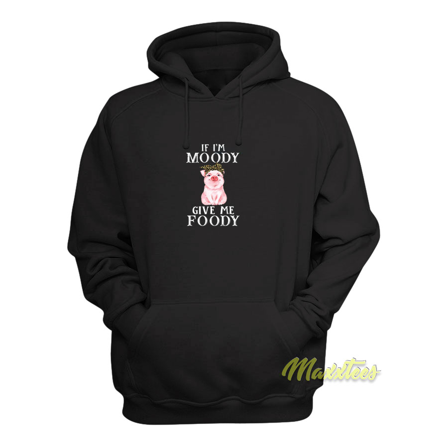 If I'm Moody Give Me Foody Hoodie
