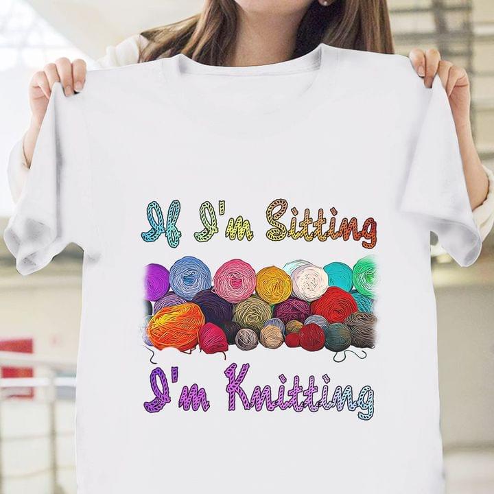 If I'm Sitting I'm Knitting Colorful Wool Rolls Shirt