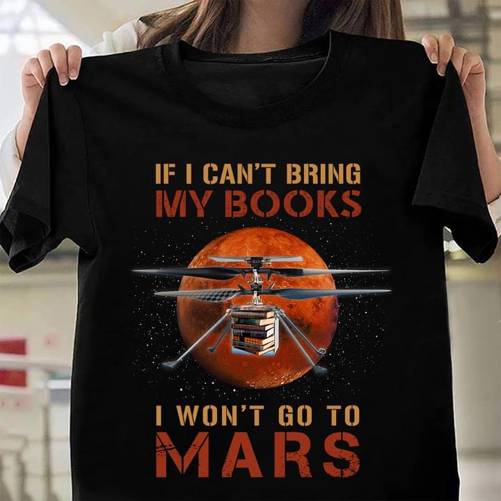 If I Can't Bring My Books I Won't Go To Mars Flying Machine Books Galaxy Universe Shirt