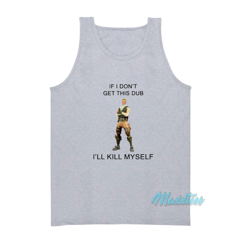 If I Don't Get This Dub I'll Kill Myself Tank Top