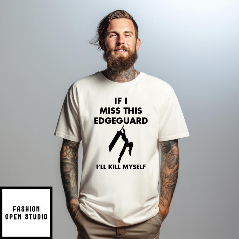 If I Miss This Edge Guard I’ll Kill Myself Final Fantasy Vii T-shirt