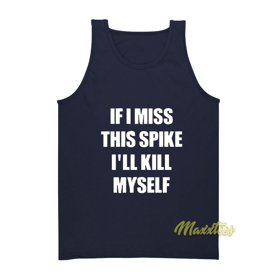 If I Miss This Spike I'll Kill Myself Tank Top