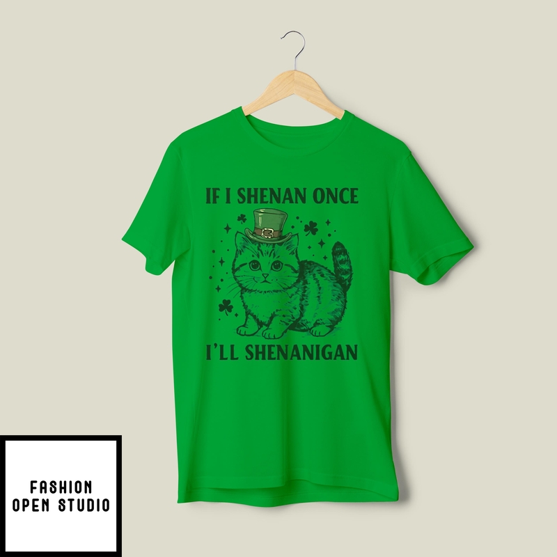If I Shenan Once I’ll Shenanigan T-shirt