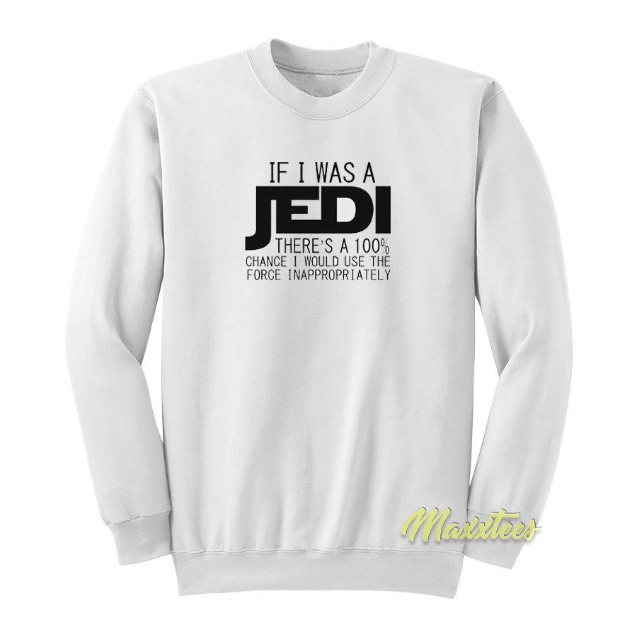 If I Was A Jedi I'd Use The Force Inappropriately Sweatshirt