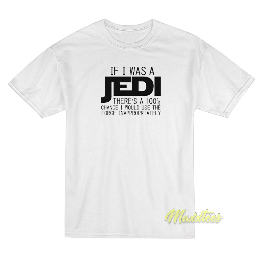 If I Was A Jedi I'd Use The Force Inappropriately T-shirt