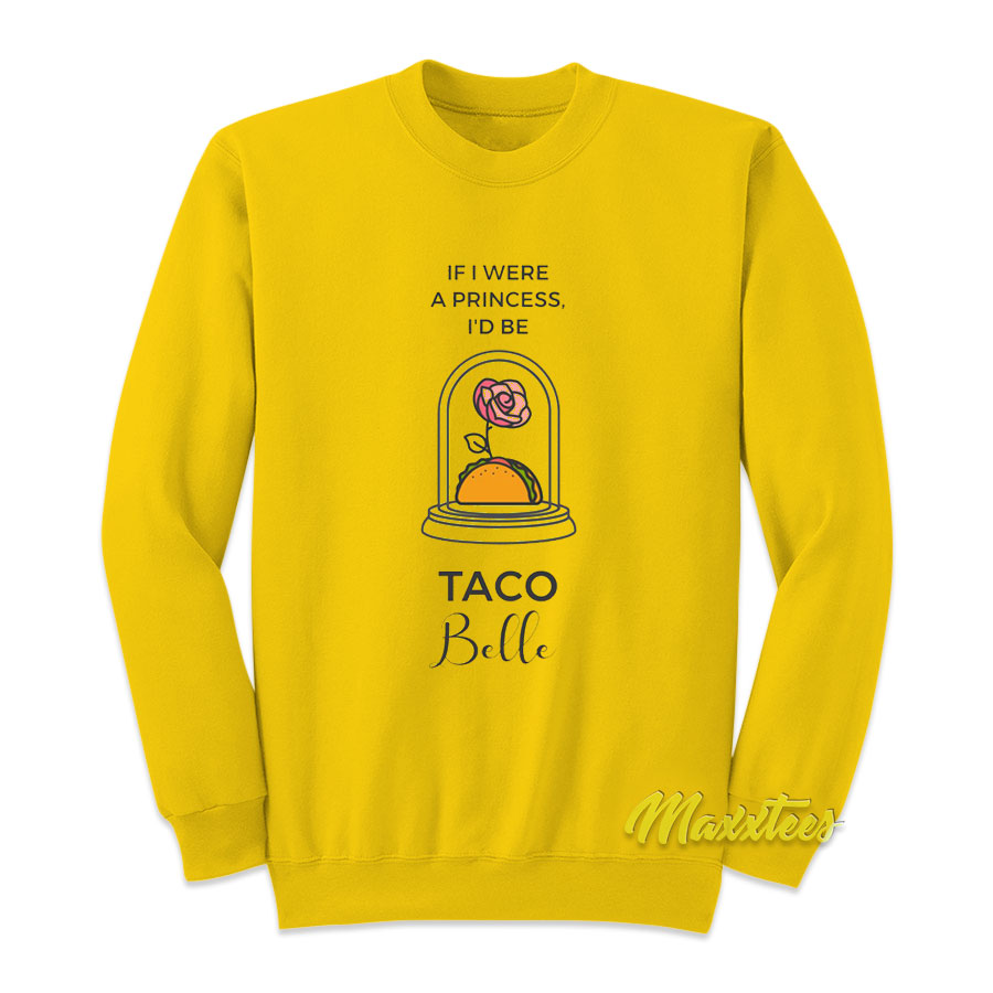 If I Were A Princess I'd Be Taco Belle Sweatshirt