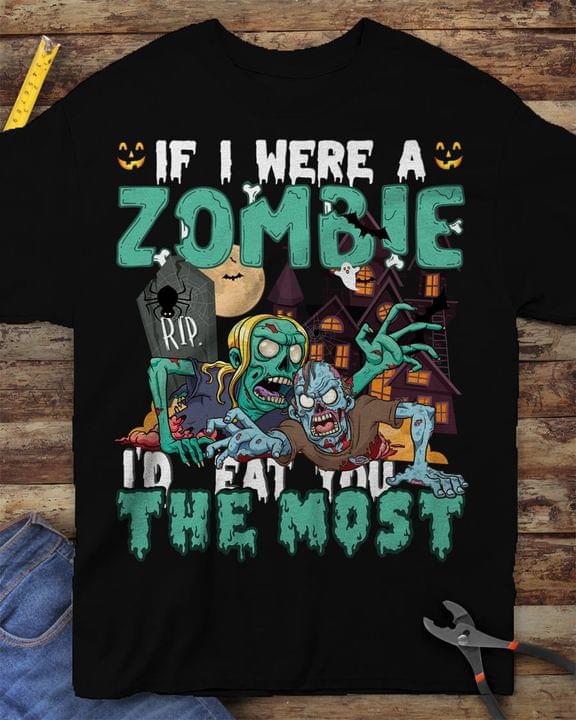 If I Were A Zombie I'd Eat You The Most Crazy Zombies Ghost House Halloween Shirt