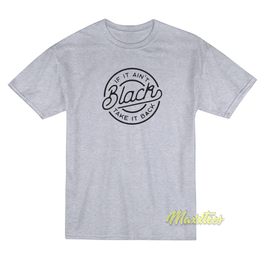 If It Ain't Black Take It Back T-shirt