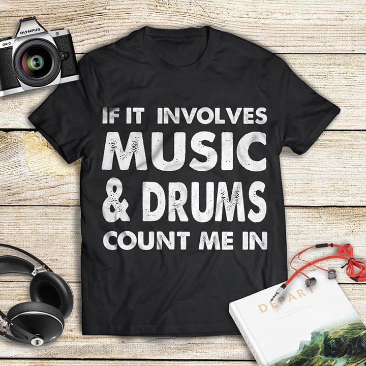 If It Involves Music & Drumks Count Me In Shirt