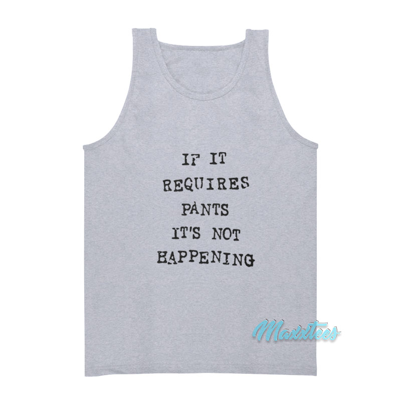 If It Requires Pants It's Not Happening Tank Top