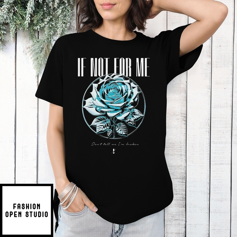 If Not For Me Blue Rose Don’t Tell Me I’m Broken T-shirt