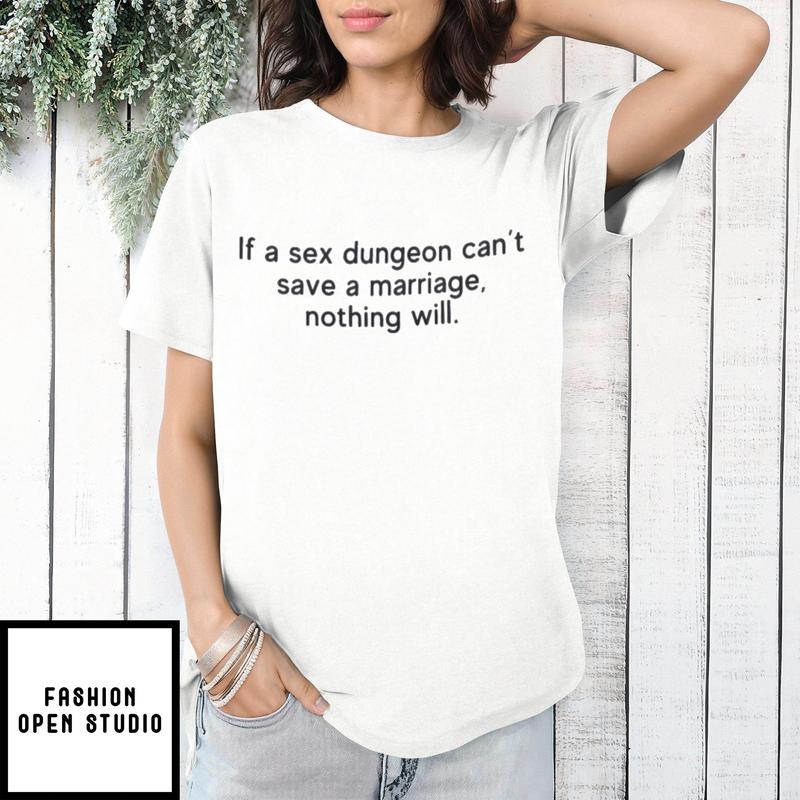 If Sex Dungeon Can’t Save A Marriage Nothing Will T-shirt