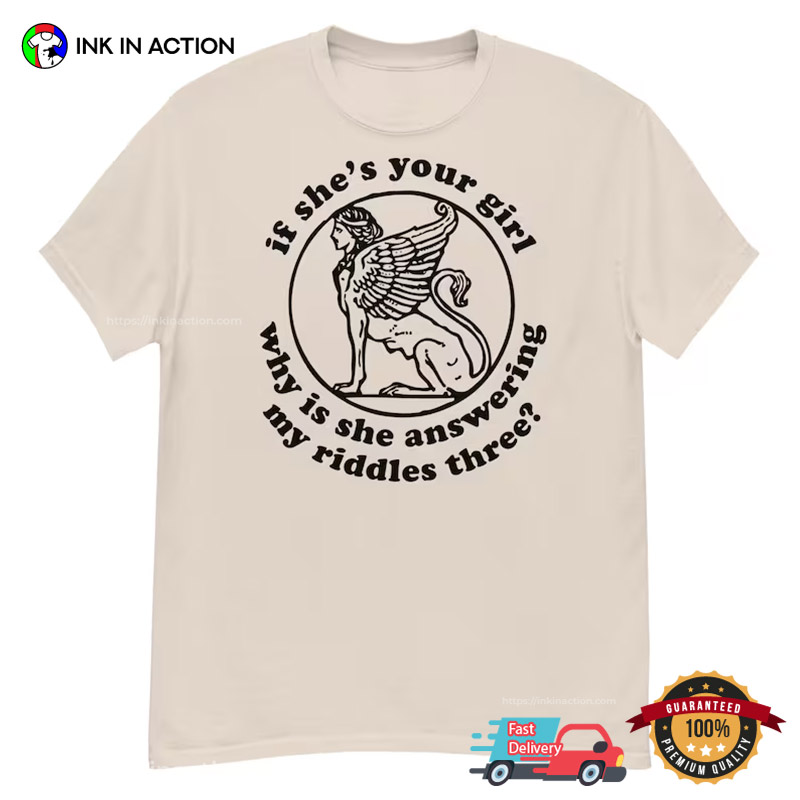 If She’s Your Girl Why Is She Answering My Riddles Three Sphinx Meme T-shirts