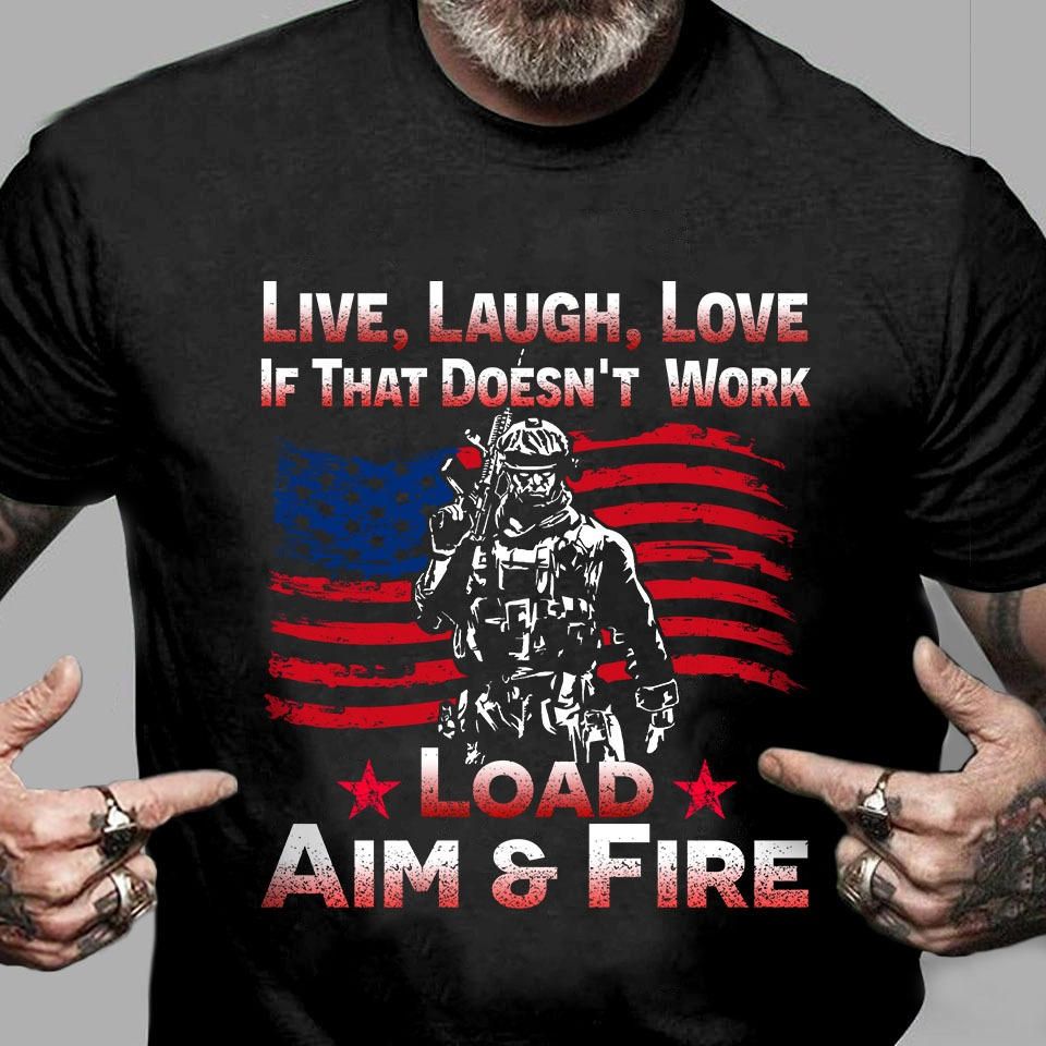 If That Doesn't Work Load Aim And Fire American Soldier Veteran Shirt