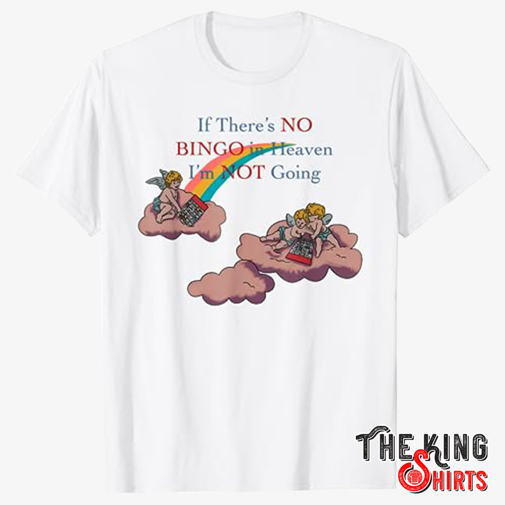 If There's No Bingo In Heaven I'm Not Going T-shirt