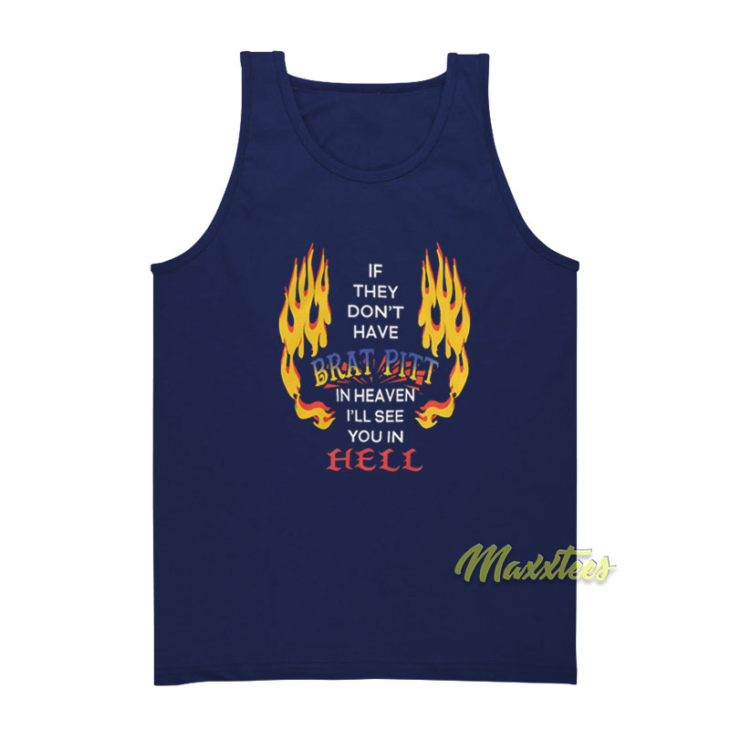 If They Don't Have Brat Pitt In Heaven Tank Top
