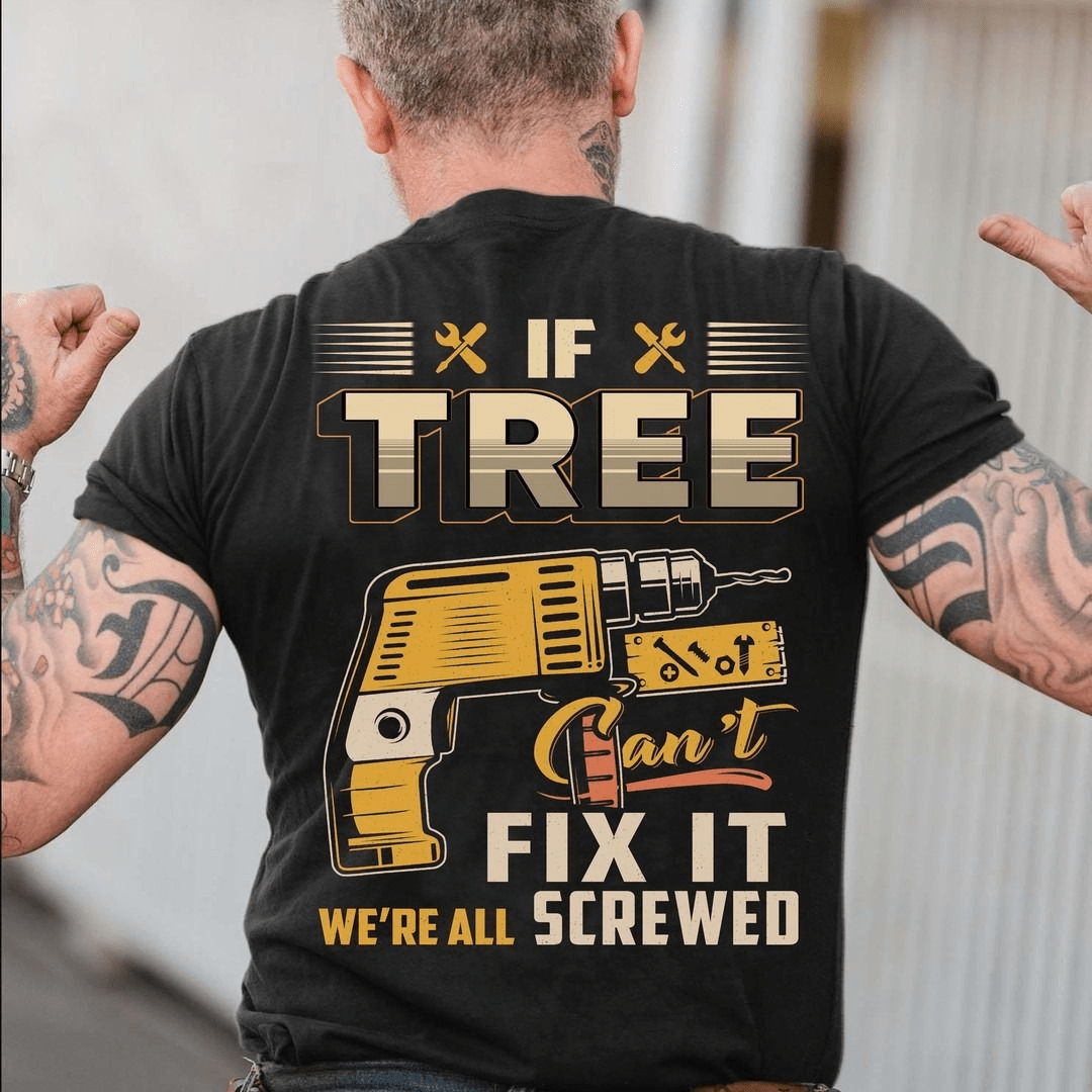 If Tree Can't Fix It We Are All Screwed Shirt