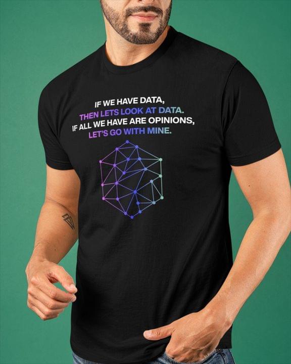 If We Have Data Then Let's Look At Data If All We Have Are Opinions Let's Go With Mine Galaxy Polygon Shirt