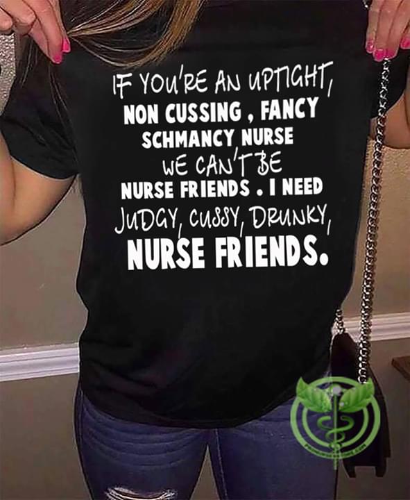 If You're An Uptight Non Cussing Fancy Schmancy Nurse We Can't Be Nurse Friends Shirt