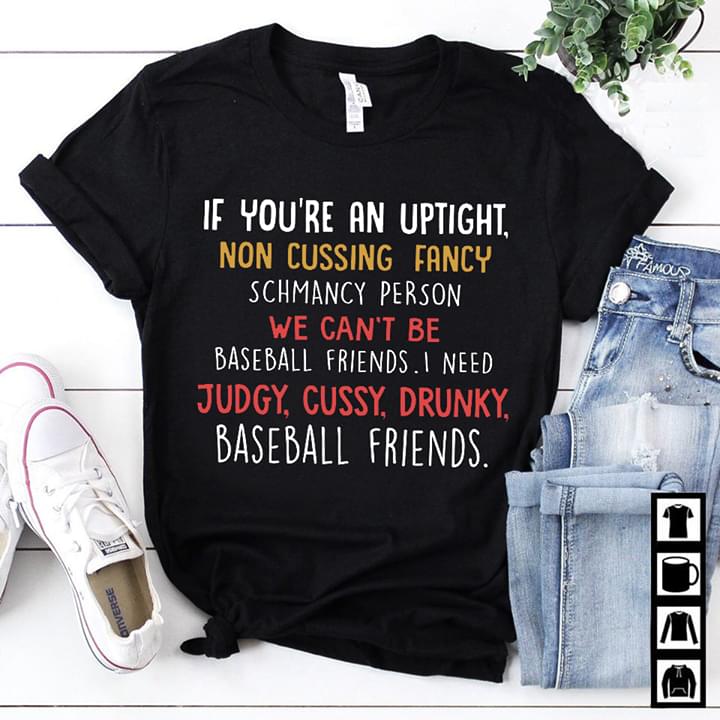 If You're An Uptight Non Cussing Fancy Schmancy Person We Can't Be Baseball Friends Shirt