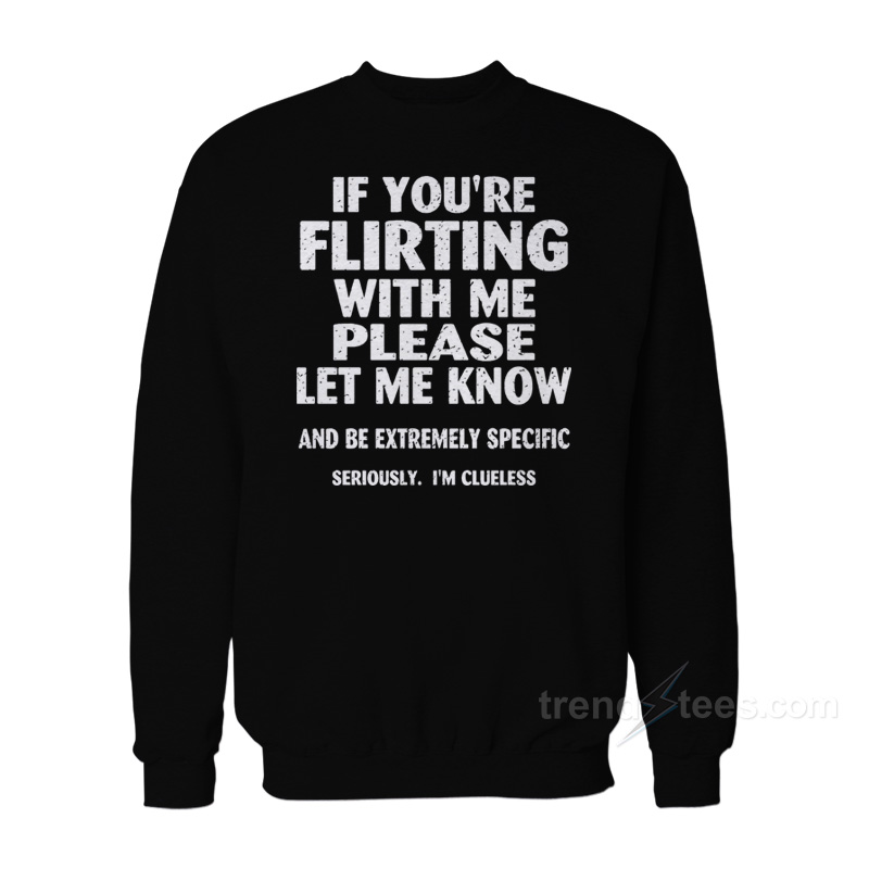 If You're Flirting With Me Please Let Me Know Sweatshirt