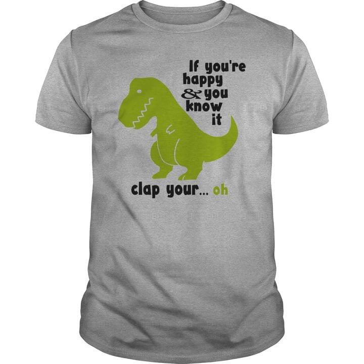 If You're Happy And You Know It Clap Your Oh Dinosaur Shirt