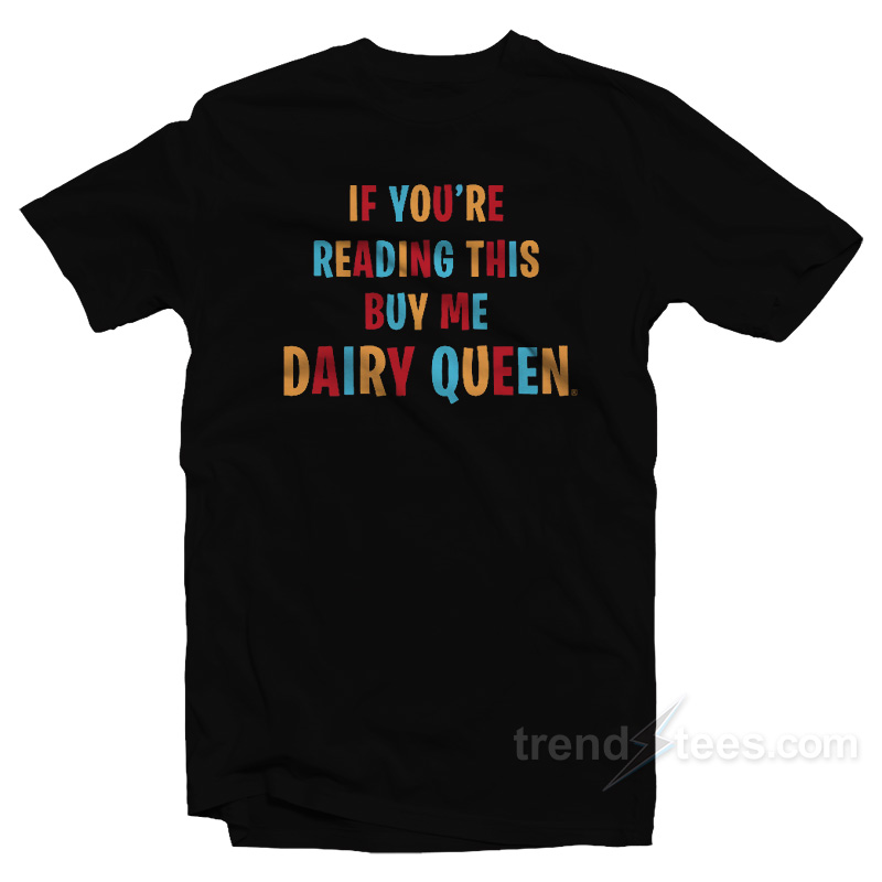 If You're Reading This Buy Me Dairy Queen T-shirt