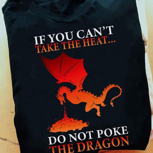 If You Can't Take The Heat Do Not Poke The Dragon Shirt