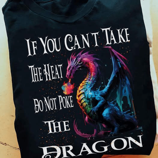 If You Can't Take The Heat Do Not Poke The Dragon T-shirt